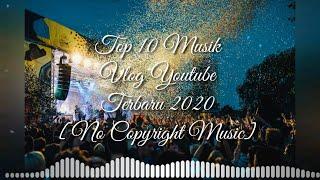 Top 10 Musik Vlog Youtube Terbaru 2020 [No Copyright Music]