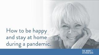 How to be happy at home during a pandemic—The Work of Byron Katie