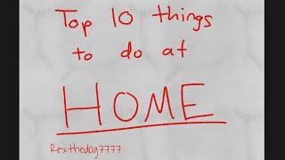 Top 10 things to do at home