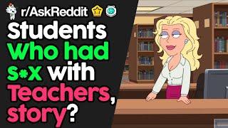 STUDENTS Share Getting it ON with TEACHERS (r/AskReddit)