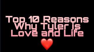 Top 10 Reasons why Tyler is love and life