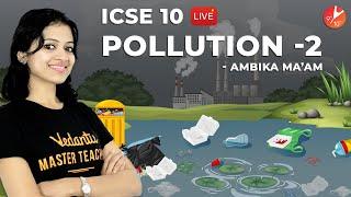 Pollution L2 | ICSE Class 10 Biology Chapter 15 | Causes, Effects & Control @Vedantu Class 9 & 10