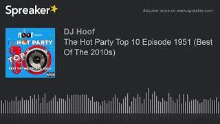 The Hot Party Top 10 Episode 1951 (Best Of The 2010s)