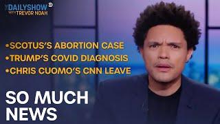 Trump Had COVID at Debate, CNN Suspends Chris Cuomo & SCOTUS Takes on Abortion | The Daily Show