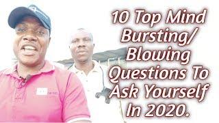 10 Top Mind Bursting/ Blowing Questions To Ask Yourself In 2020.