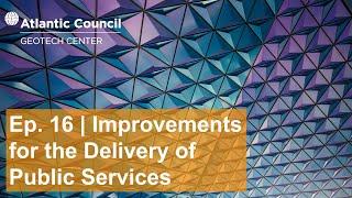 Ep. 16 | Government and Tech Improvements the Delivery of Public Services