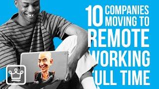 10 Companies Moving to REMOTE Working FULL TIME