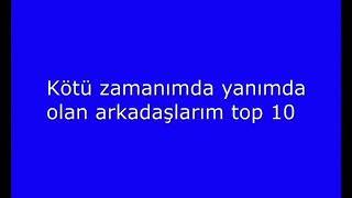Kötü günlerde yanımda olan arkadaşlarım