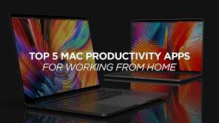 Top 5 Mac Productivity Apps for Working from Home