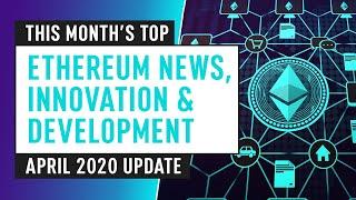 This Month's Top Ethereum News, Innovation & Development - April 2020