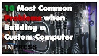 Top 10 Most Common Problems when Building a Custom Build PC - And What to Avoid! Impress Computers