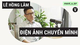 Lê Hồng Lâm, nhà nghiên cứu điện ảnh: Nghệ thuật và thương mại phải song hành | Have A Sip EP26