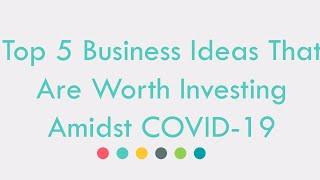 Top 5 Business Ideas That Are Worth Investing Amidst COVID-19