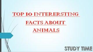 # TOP 10 INTERESTING FACTS ABOUT ANIMALS II STUDY TIME