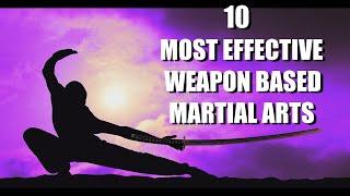 Top 10 Most Effective WEAPON BASED Martial Arts