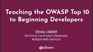 Teaching the OWASP Top 10 to Beginning Developers - Olivia Liddell