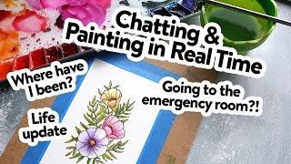 CHATTING & Painting - Where have I been? Health & Life Update