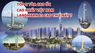 Tốp 5 tòa Cao ốc cao nhất Việt Nam - Landmark 81 cao thứ mấy ?