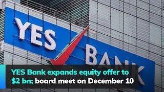 YES Bank expands equity offer to $2 bn; board meet on December 10