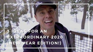 3 Ideas for an Extraordinary 2020 (New Year Edition!)