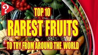 Top 10 Rarest Fruits to try around the world