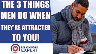 The 3 Things Men Do When They're Attracted To YOU!