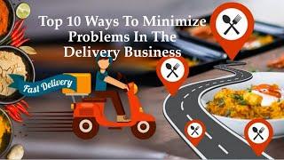 Top 10 Ways To Minimize Problems In The Delivery Business