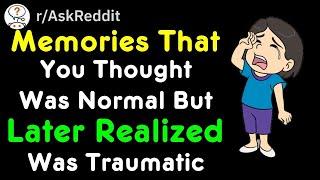 Memories That You Thought Was Normal But Later Realized Was Traumatic (r/AskReddit)