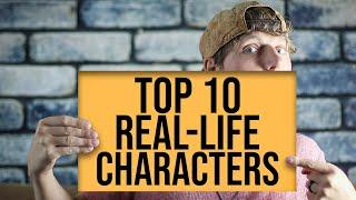 TOP 10 REAL LIFE CHARACTERS