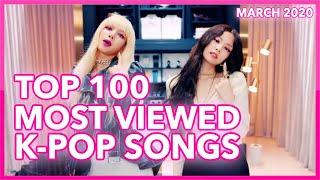 [TOP 100] MOST VIEWED K-POP SONGS OF ALL TIME • MARCH 2020