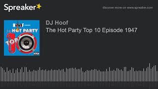 The Hot Party Top 10 Episode 1947 (made with Spreaker)