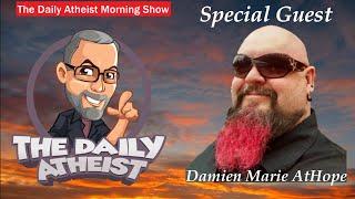 Damien Marie AtHope joins me on the Daily Atheist Morning 