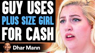 Guy Uses PLUS SIZE GIRL For Cash, He Lives To Regret It | Dhar Mann