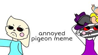 •Annoyed Pigeon• °meme° /Piggy