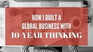 How I Built A Global Business with 10-year Thinking | The Best Entrepreneur Mindset