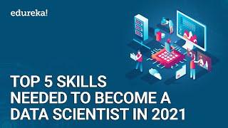 Top 5 Skills To Become A Data Scientist In 2021 | Data Scientist Career | Edureka