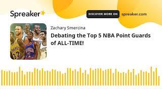 Debating the Top 5 NBA Point Guards of ALL-TIME!