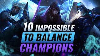 10 Champions Who Are IMPOSSIBLE To Balance - League of Legends Season 10