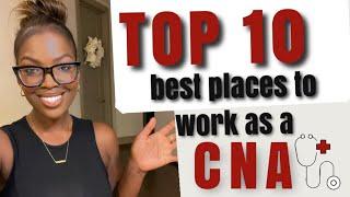 Top 10 Places to Work As CNA-
Great Paying, Pros/Cons, and Recommendations