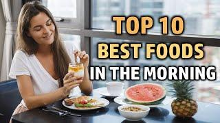 TOP 10 Best Foods to Eat in the Morning