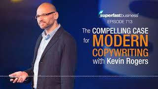 The Compelling Case For Modern Copywriting With Kevin Rogers