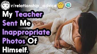 My Teacher Sent Me Inappropriate Photos Of Himself. (r/relationship_advice Top Posts)