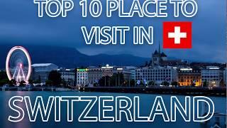 SWITZERLAND  - TOP 10 Place to VISIT