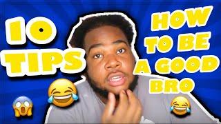 10 TIPS ON HOW TO BE A GOOD BRO