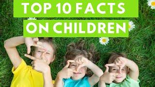 Top 10 amazing facts on children that will blow your mind!