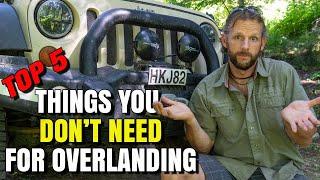TOP 5 Things you DON'T NEED for overlanding