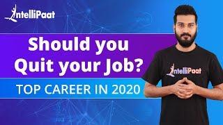 Should you Quit your Job? | Top Careers in 2020 | Intellipaat