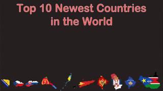 Top 10 Newest Countries of the World