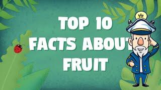 Top 10 Facts about Fruits - Amazing and Interesting Facts You Probably Did Not Know