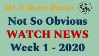 Not So Obvious Watch News Week 1 2020